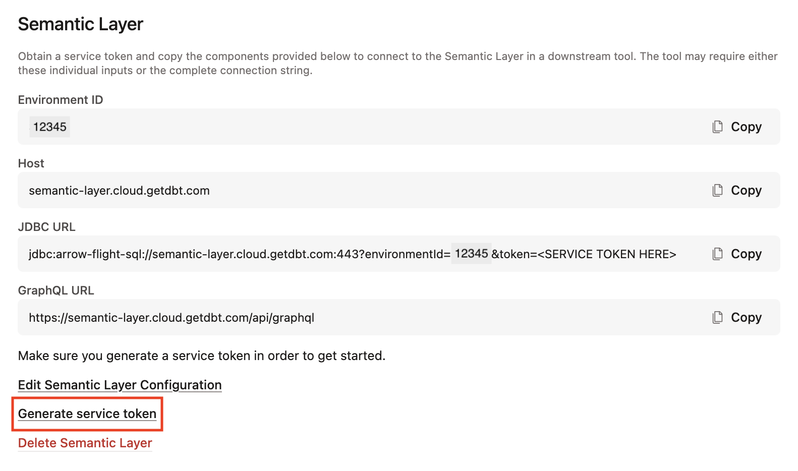 Access your Environment ID, Host, and URLs in your dbt Semantic Layer settings. Generate a service token in the Semantic Layer settings or API tokens settings Access your Environment ID, Host, and URLs in your dbt Semantic Layer settings. Generate a service token in the Semantic Layer settings or API tokens settings
